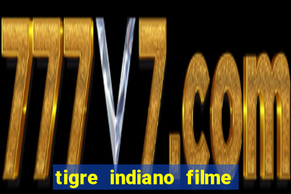 tigre indiano filme indiano tigre e drago